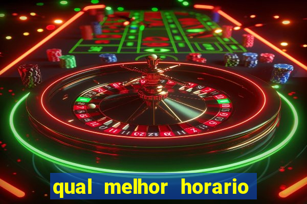 qual melhor horario para ganhar dinheiro no fortune tiger